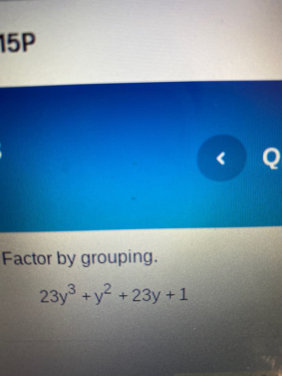 15P
Factor by grouping.
23y3+ y²+23y+1
<