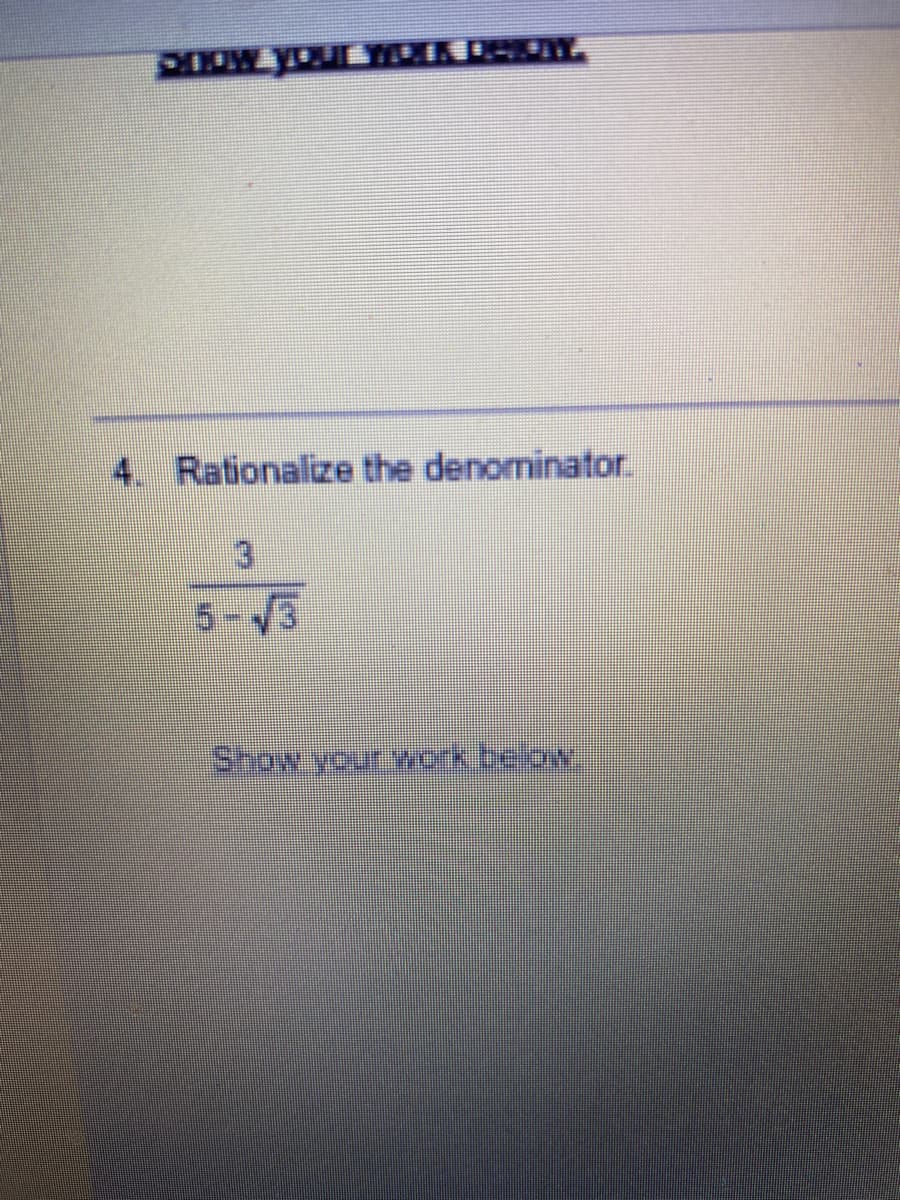 How your MEAK POKAY.
4. Rationalize the denominator.
Show your work below