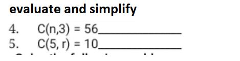 evaluate and simplify
4. C(n,3) = 56_
5. C(5, r) = 10.
%3D
