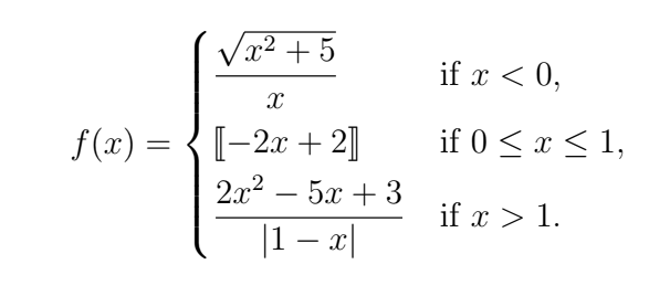 √x²
/x² +5
X
f(x) = { [−2x + 2]
2x² - 5x + 3
|1 − x|
if x < 0,
if 0 ≤ x ≤ 1,
if x > 1.