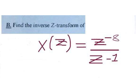 B. Find the inverse Z-transform of
x(z)
I
•&
Z-1