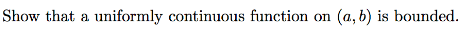 Show that a uniformly continuous function on (a, b) is bounded.
