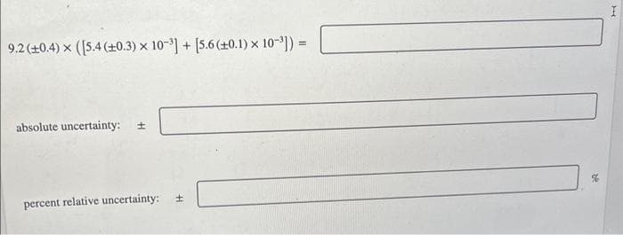 9.2 (+0.4) x ([5.4 (+0.3) x 10-³] + [5.6 (+0.1) × 10-¹]) =
absolute uncertainty: ±
percent relative uncertainty:
bat