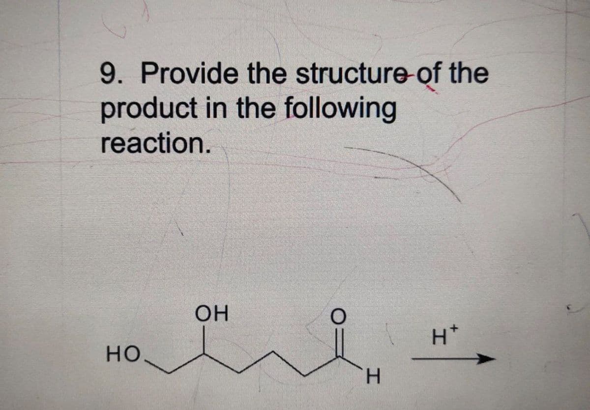 9. Provide the structure of the
product in the following
reaction.
HO
OH
O
H
H*