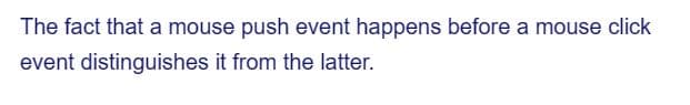 The fact that a mouse push event happens before a mouse click
event distinguishes it from the latter.