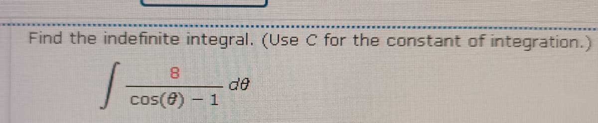 Find the indefinite integral. (Use C for the constant of integration.)
8.
de
cos(e)
