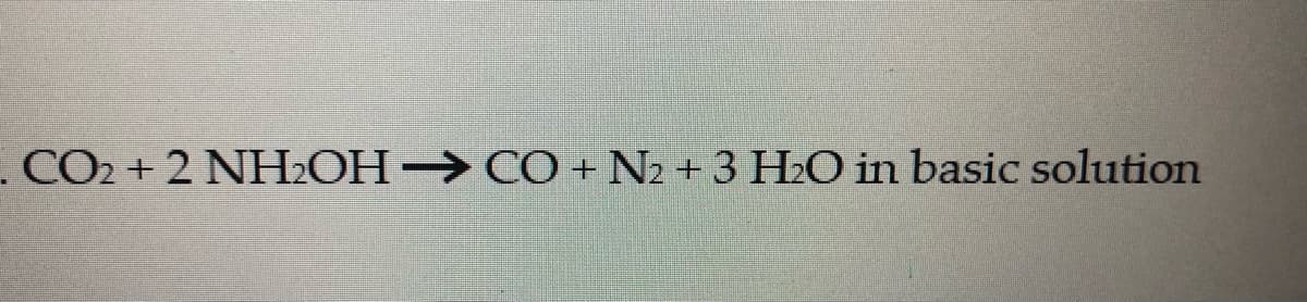 . CO2 + 2 NH2OH CO + N2 +3 H2O in basic solution
