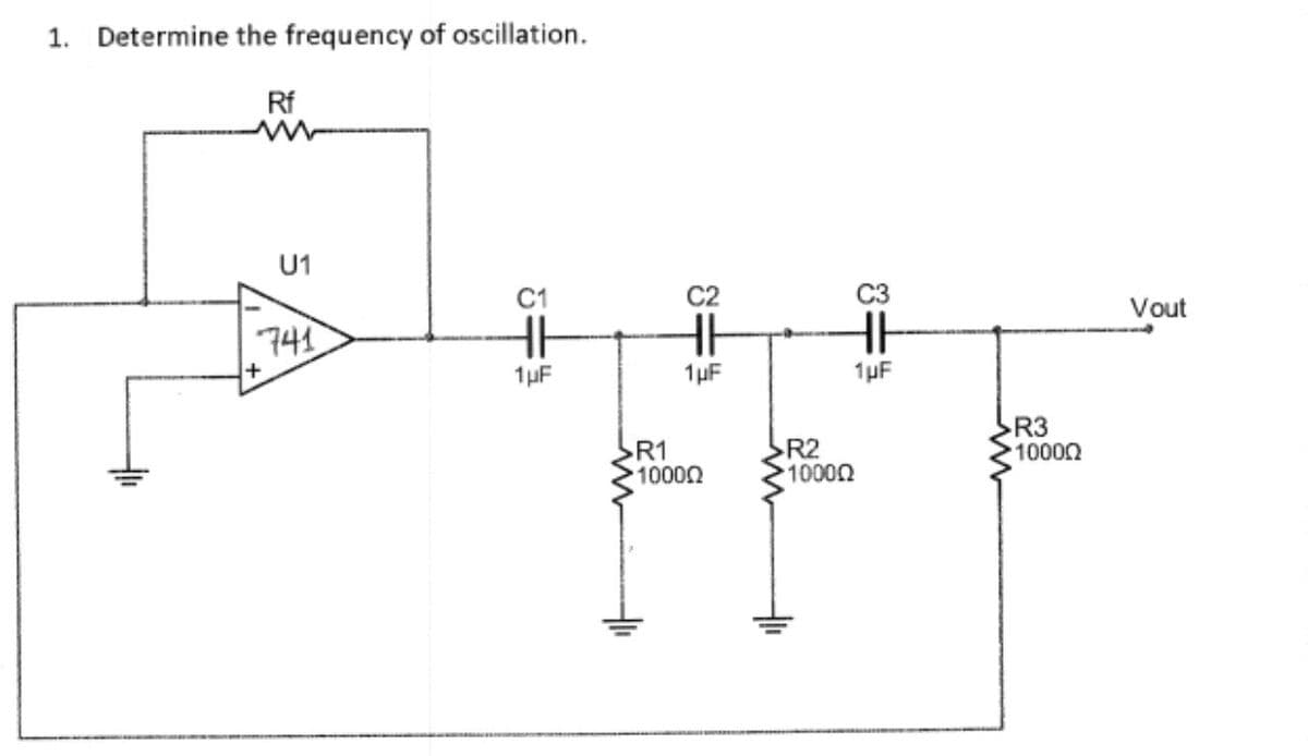 1. Determine the frequency of oscillation.
Rf
U1
C2
Vout
741
+1
1µF
1µF
1µF
R1
10000
R2
10000
R3
10000
