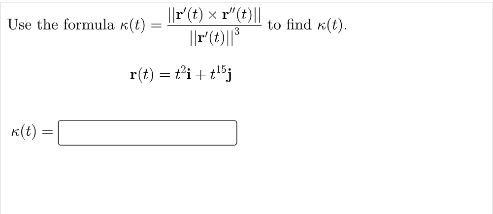 ||r(t) × r"(t)||
Use the formula k(t)
to find k(t).
||r(t)||*
r(t) = t'i+"j
K(t)
