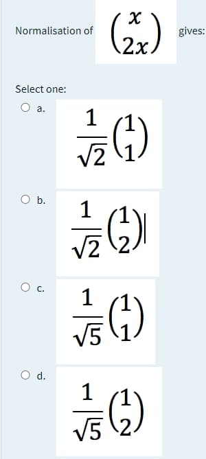 Normalisation of
gives:
2x.
Select one:
O a.
1
G)
Ob.
G)
О с.
1
V5
O d.
1
V5
