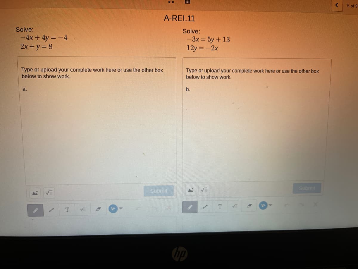 曲
5 of 9
A-REI.11
Solve:
Solve:
-4x + 4y = -4
2x+y= 8
-3x = 5y+ 13
12y 3 - 2х
Type or upload your complete work here or use the other box
below to show work.
Type or upload your complete work here or use the other box
below to show work.
a.
b.
Submit
Submit
hp
1

