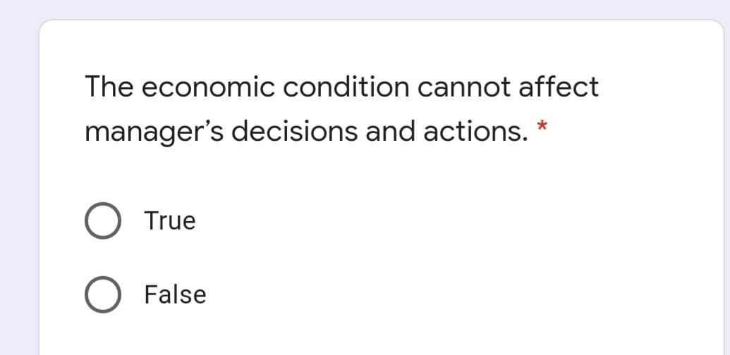 The economic condition cannot affect
manager's decisions and actions. *
True
False
