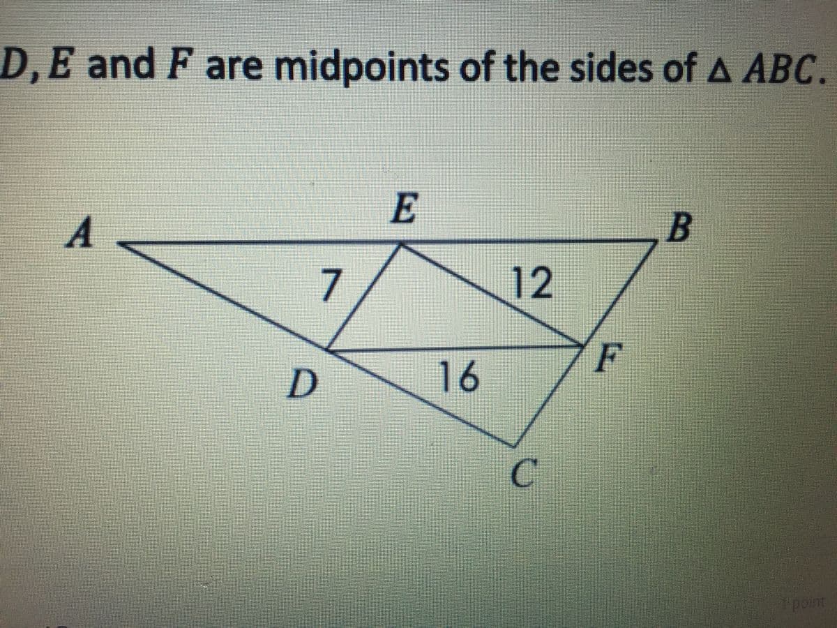 D,E and F are midpoints of the sides of A ABC.
E
B.
7
12
F
D
16
point
