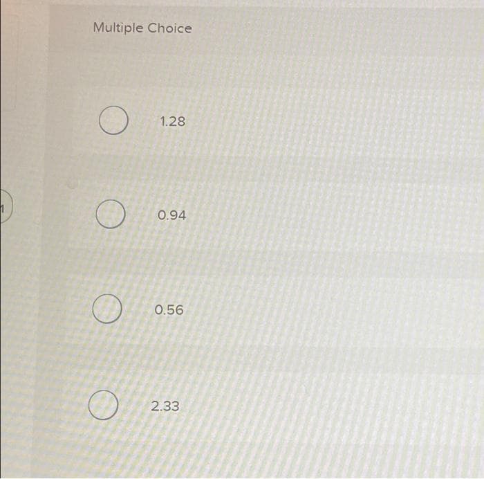 Multiple Choice
O
O
O
1.28
0.94
0.56
2.33