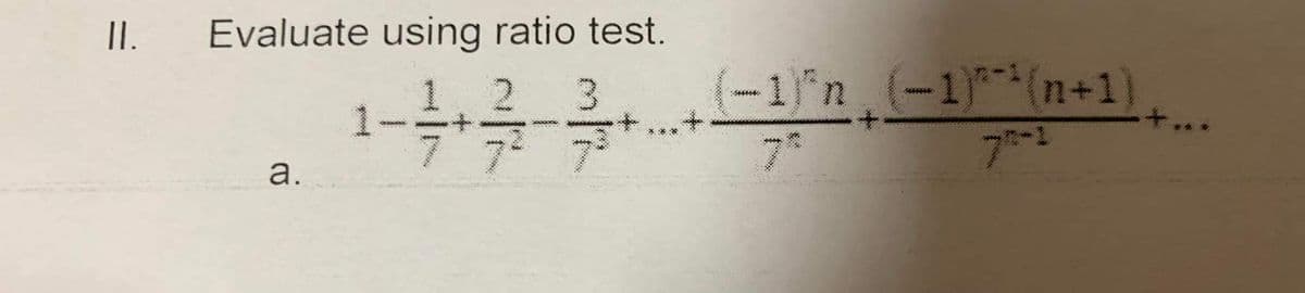 II. Evaluate using ratio test.
1. 2
7 7 7
(-1) n (-1)*(n+1)
+.
3.
7h
a.
