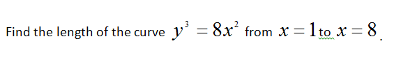 Find the length of the curve
y' = 8x' from x = 1 to x = 8.
www.
