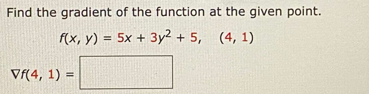 Find the gradient of the function at the given point.
f(x, y) = 5x + 3y² + 5,
(4, 1)
Vf(4, 1) =
%3D
