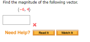 Find the magnitude of the following vector.
(-6, 4)
Need Help?
Read It
Watch It
