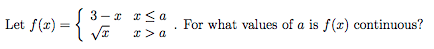 3 - x r<a
Let f(r) =
For what values of a is f(x) continuous?
x>a
