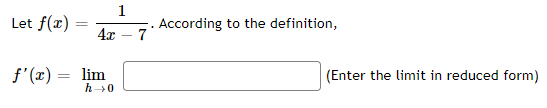 1
Let f(x):
4x
According to the definition,
7
f'(x) = lim
(Enter the limit in reduced form)
h0
