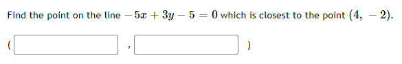 Find the point on the line – 5x + 3y – 5 = 0 which is closest to the point (4, – 2).
