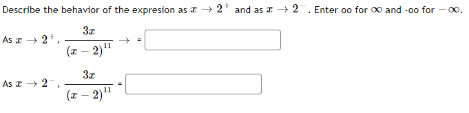 Describe the behavior of the expresion as a → 2+ and as a → 2¯. Enter oo for 0 and -00 for - 00.
3x
As a → 2+,
(x – 2)"
3x
As x → 2,
(x – 2)"

