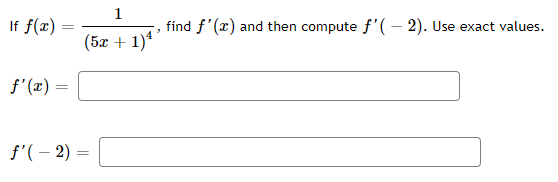 1
If f(x)
find f'(x) and then compute f'(- 2). Use exact values.
(5x + 1)4
f'(x) :
f'( – 2) =
