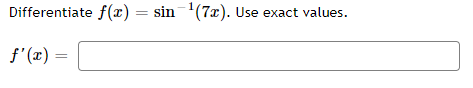 Differentiate f(x) = sin-'(7x). Use exact values.
f'(x)
