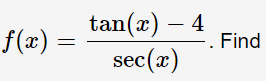 tan(x) – 4
. Find
sec(x)
f(x) =
