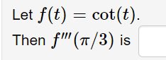 Let f(t) = cot(t).
Then f"(T/3) is
