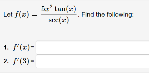 5æ? tan(x)
sec(x)
Let f(x) =
Find the following:
1. f'(x)=
2. f'(3) =

