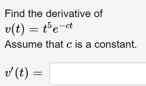 Find the derivative of
v(t) = t5e-ct
Assume that c is a constant.
v (t) =
