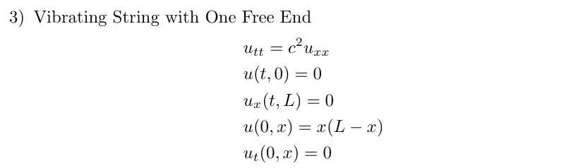 3) Vibrating String with One Free End
Utt = c² Uxx
u(t, 0) = 0
ux (t, L) = 0
u(0, x) = x(L x)
ut (0, x) = 0
-