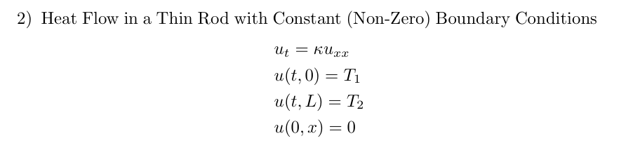 2) Heat Flow in a Thin Rod with Constant (Non-Zero) Boundary Conditions
Ut = kUxx
u(t, 0) = T₁
u(t, L) = T2
u(0,x) = 0