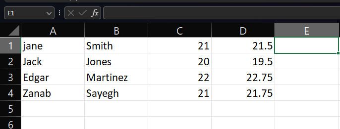 E1
1 jane
2 Jack
3 Edgar
4 Zanab
LO
A
5
6
X✓ fx
B
Smith
Jones
Martinez
Sayegh
с
21
20
22
21
D
21.5
19.5
22.75
21.75
E