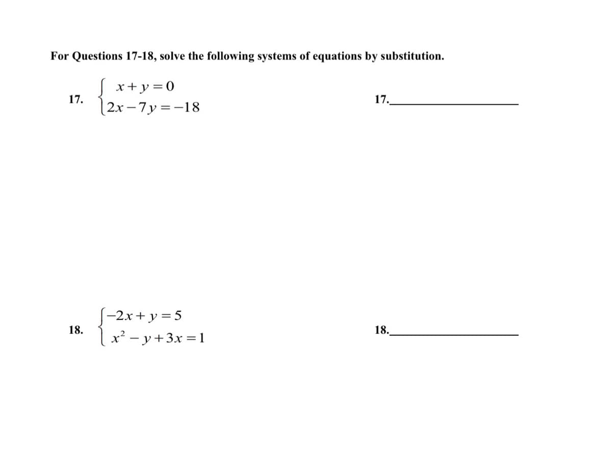 For Questions 17-18, solve the following systems of equations by substitution.
√x+y=0
2x-7y=-18
17.
18.
-2x + y = 5
x² = y + 3x = 1
17.
18.