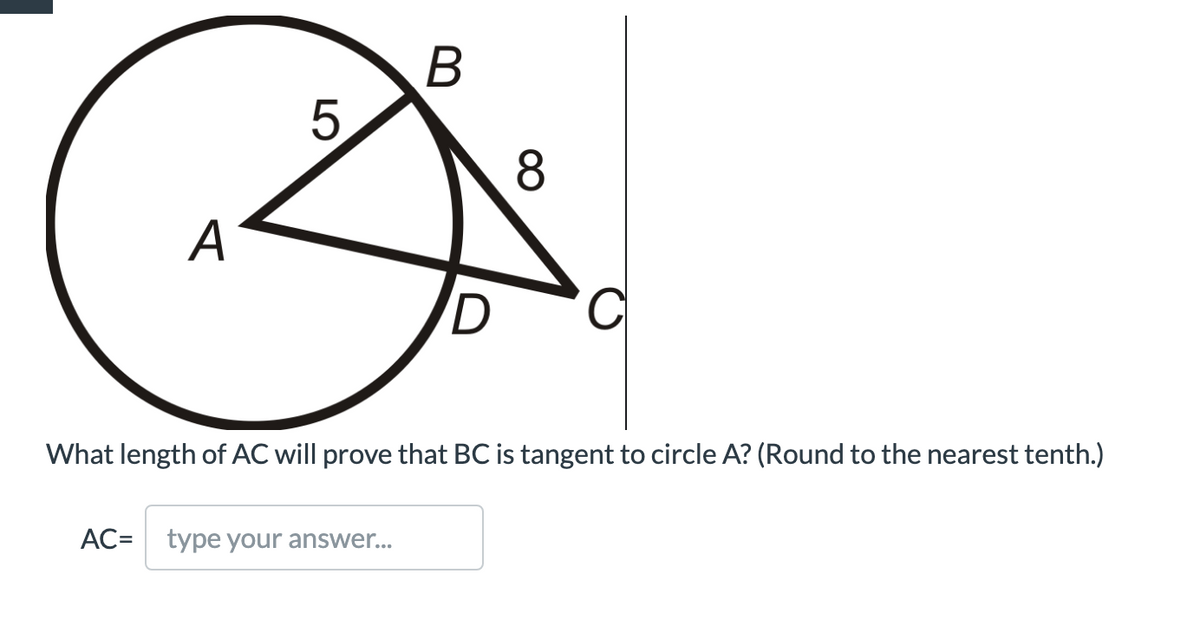 8
A
D
What length of AC will prove that BC is tangent to circle A? (Round to the nearest tenth.)
AC= type your answer...
B
LO
