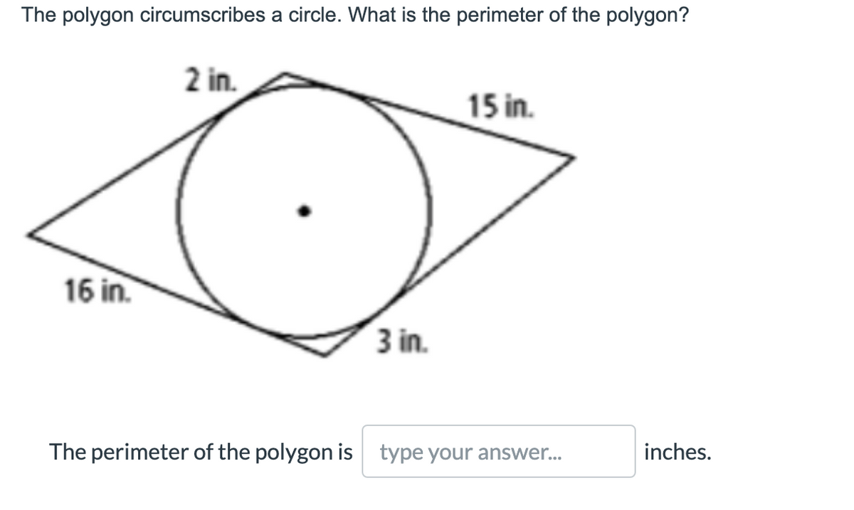 The polygon circumscribes a circle. What is the perimeter of the polygon?
2 in.
15 in.
16 in.
3 in.
The perimeter of the polygon is type your answer.
inches.
