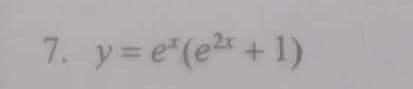 7. y=e* (e²x + 1)