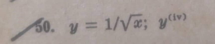 50. y = 1/√x; y(iv)