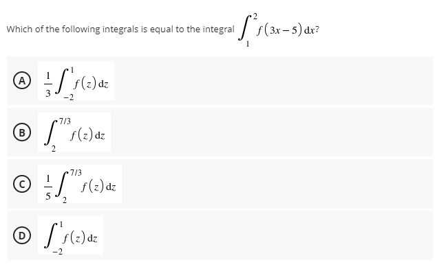 Which of the following integrals is equal to the integral s(3x- 5) dr?
-2
7/3
® / f(:) dz
(в
2.
7/3
| s(2) dz
dz
