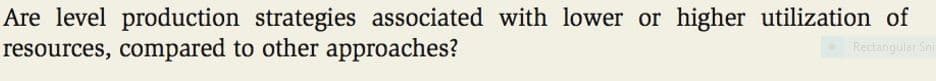 Are level production strategies associated with lower or higher utilization of
resources, compared to other approaches?
Rectangular Sni
