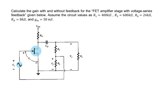 Calculate the gain with and without feedback for the "FET amplifier stage with voltage-series
feedback" given below. Assume the circuit values as R, = 400kN , R, = 600kln, R, = 24kn,
Rp = 8kn, and gm = 50 ms.
Vop
Ro
