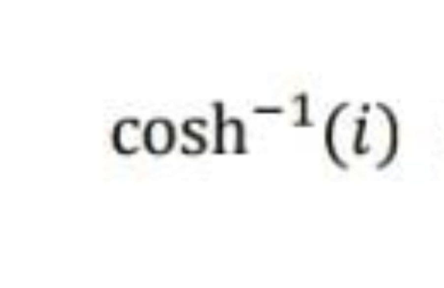 cosh-1(i)
