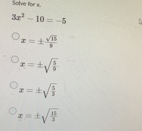 Solve for x.
3x2 - 10 = -5
%3D
|
x = +v15
x =±.
X =±.
=3D
15
3
5/9
5/3
ala
