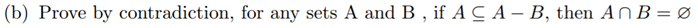 (b) Prove by contradiction, for any sets A and B , if A C A – B, then AN B = Ø
