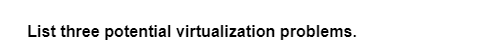 List three potential virtualization problems.