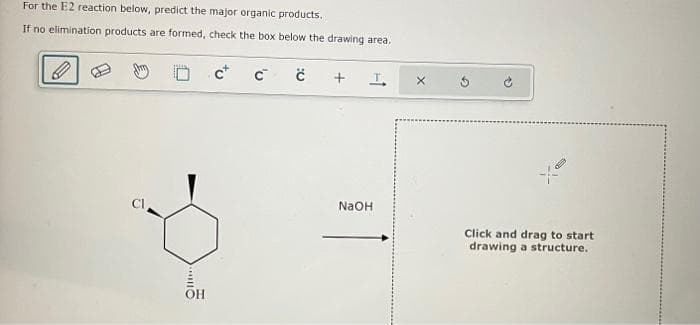 For the E2 reaction below, predict the major organic products.
If no elimination products are formed, check the box below the drawing area.
T
OH
C Ć
+
NaOH
1-
Click and drag to start
drawing a structure.