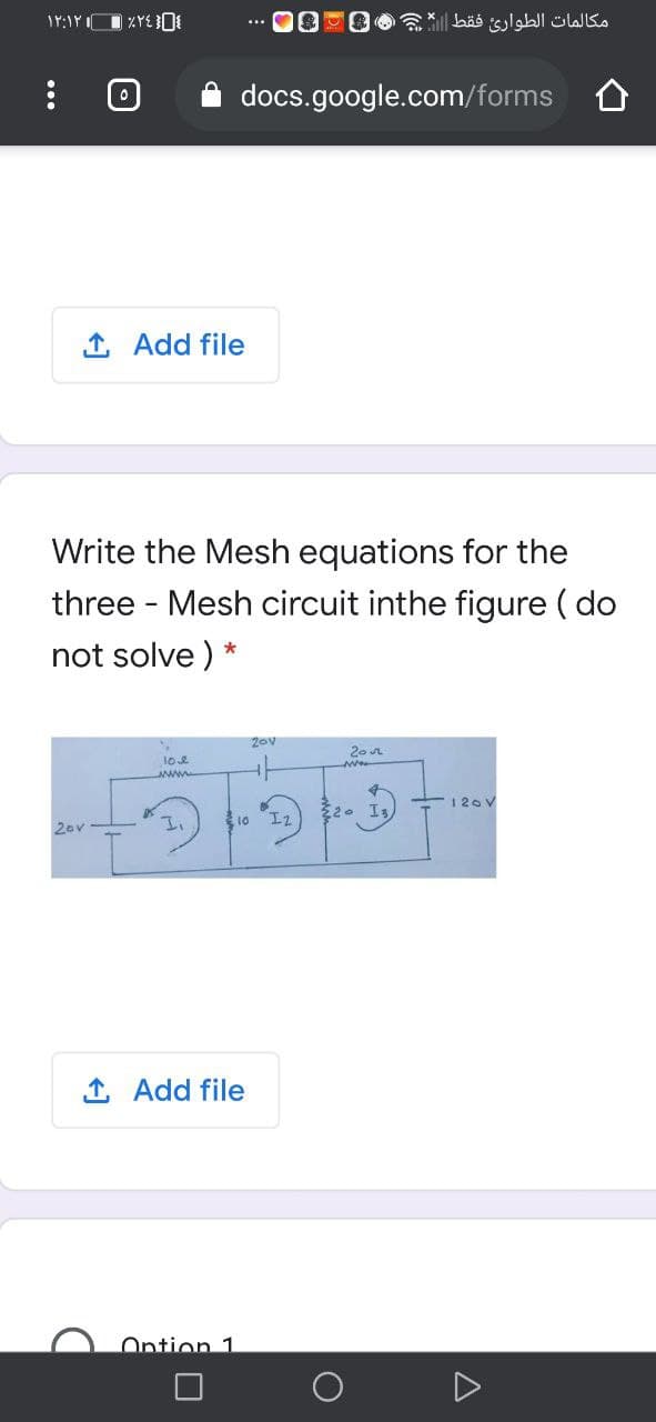 مکالمات الطوارئ فقط ||*
...
docs.google.com/forms
1 Add file
Write the Mesh equations for the
three - Mesh circuit inthe figure ( do
not solve ) *
20v
20
loe
ww.
-1 20V
2. I.
I.
10
2ov
1, Add file
Ontion 1
...
