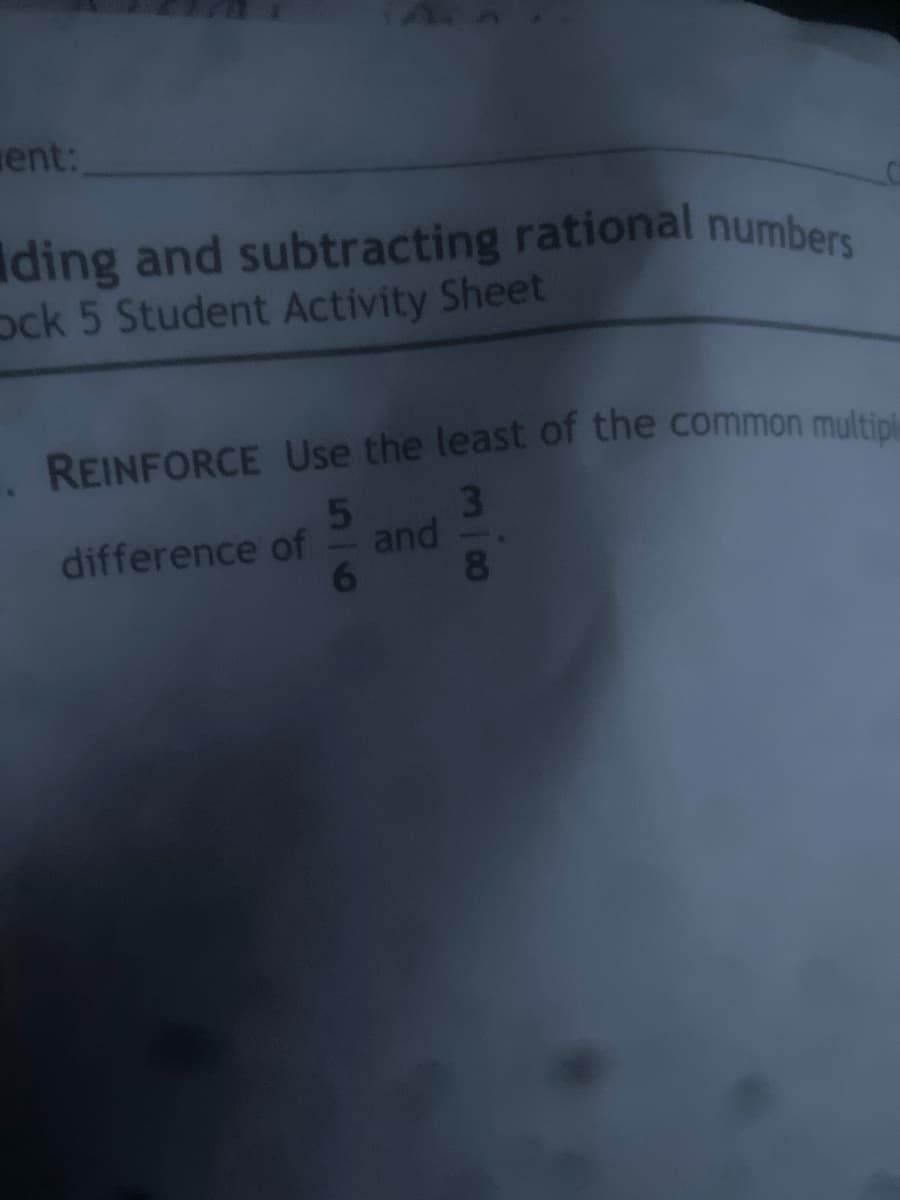 ent:
ding and subtracting rational numbers
ock 5 Student Activity Sheet
REINFORCE Use the least of the common multipl
3
8
. 5
difference of and
6